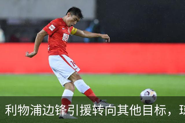 利物浦边锋引援转向其他目标，琼斯和基耶萨最有可能离队