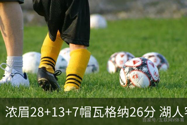 浓眉28+13+7帽瓦格纳26分 湖人客场遭遇3连败