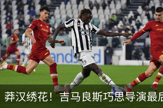 莽汉绣花！吉马良斯巧思导演最后绝杀 独自领跑助攻榜