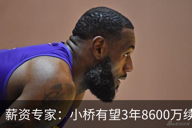薪资专家：小桥有望3年8600万续约 太阳将被硬帽限制在第二土豪线