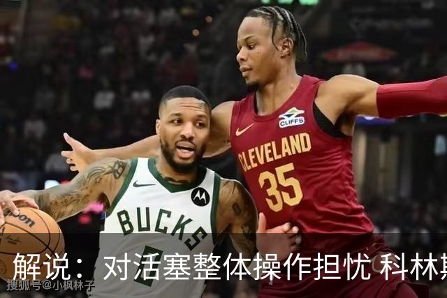 解说：对活塞整体操作担忧 科林斯合同几乎关上了哈大哥回归的门
