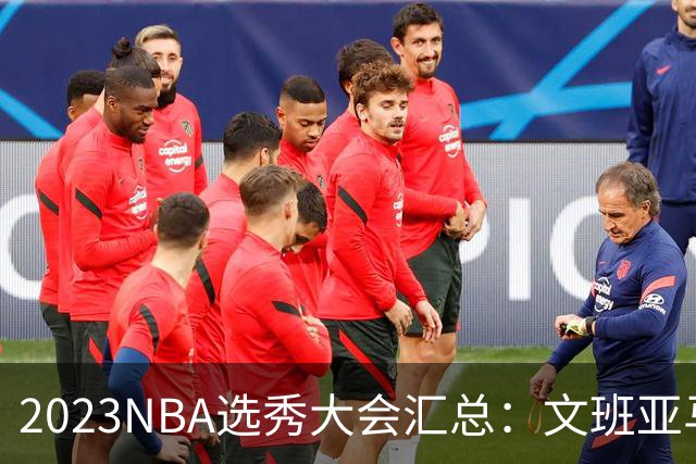 2023NBA选秀大会汇总：文班亚马状元 米勒榜眼